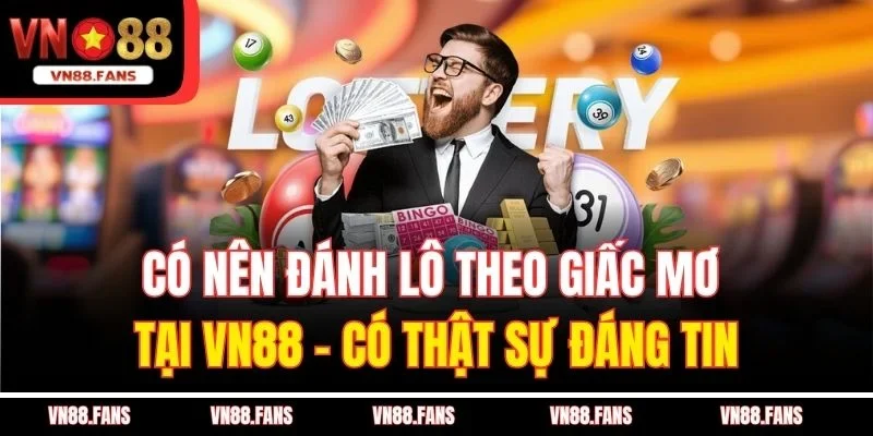 Có Nên Đánh Lô Theo Giấc Mơ Tại VN88 - Có Thật Sự Đáng Tin