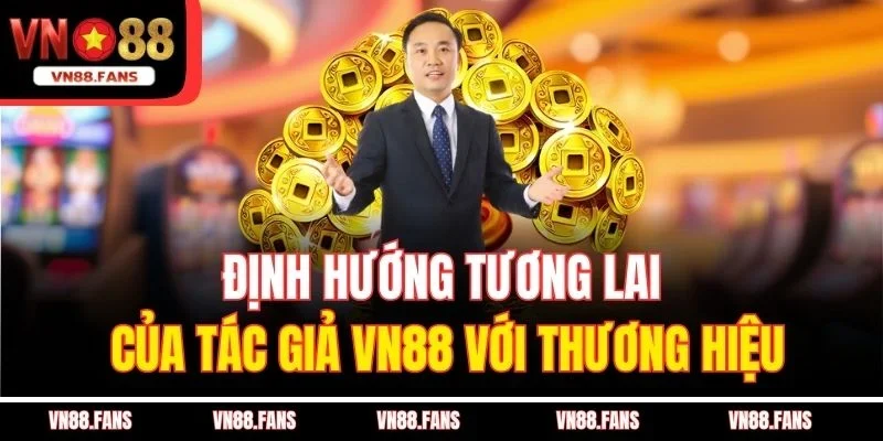 Định hướng tương lai của tác giả VN88 với thương hiệu