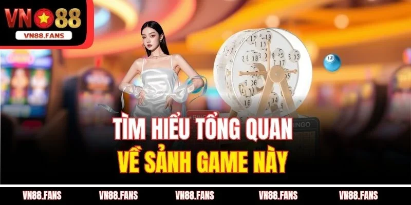 Tìm hiểu tổng quan về sảnh game này
